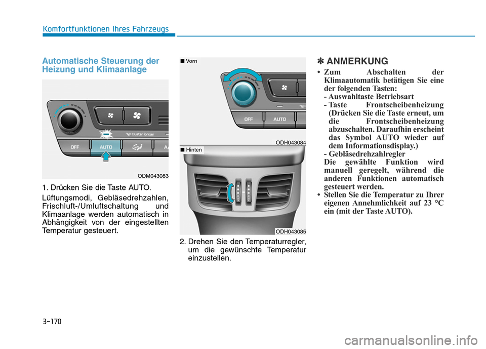 Hyundai Genesis 2016 Betriebsanleitung (in German) 3-170
Komfortfunktionen Ihres Fahrzeugs
Automatische Steuerung der
Heizung und Klimaanlage
1. Drücken Sie die Taste AUTO.
Lüftungsmodi, Gebläsedrehzahlen,
Frischluft-/Umluftschaltung und
Klimaanl Hyundai Genesis 2016 Betriebsanleitung (in German) 3-170
Komfortfunktionen Ihres Fahrzeugs
Automatische Steuerung der
Heizung und Klimaanlage
1. Drücken Sie die Taste AUTO.
Lüftungsmodi, Gebläsedrehzahlen,
Frischluft-/Umluftschaltung und
Klimaanl