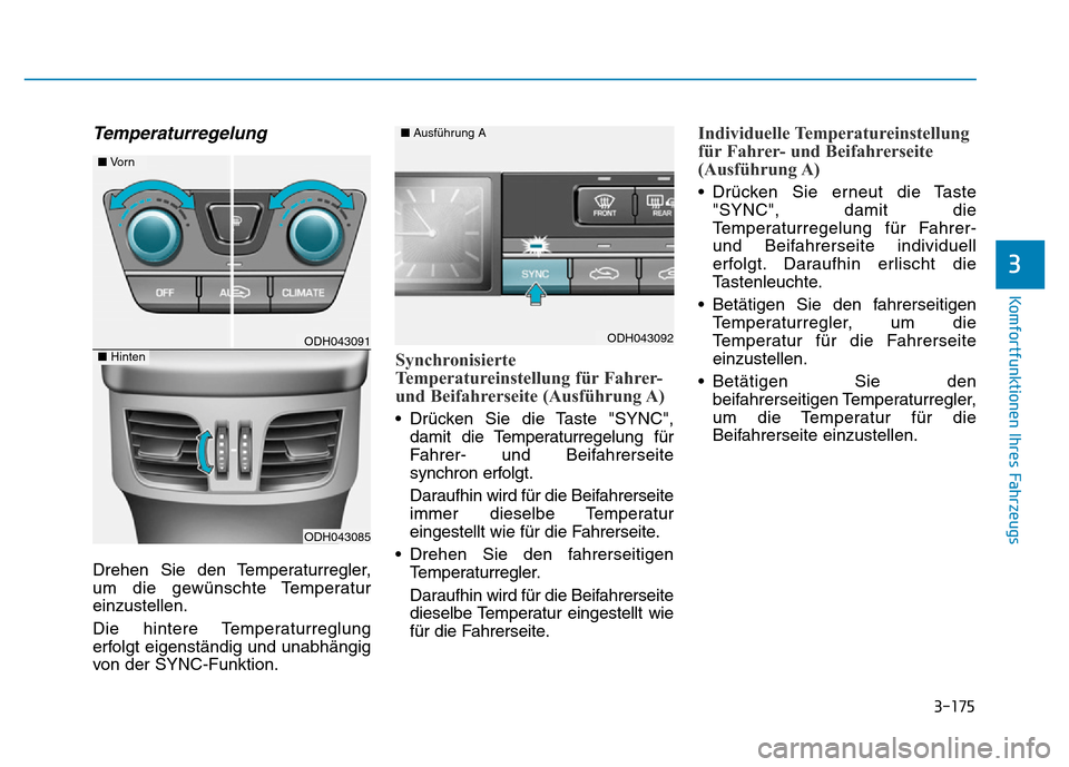 Hyundai Genesis 2016 Betriebsanleitung (in German) 3-175
Komfortfunktionen Ihres Fahrzeugs
3
Temperaturregelung
Drehen Sie den Temperaturregler,
um die gewünschte Temperatur
einzustellen.
Die hintere Temperaturreglung
erfolgt eigenständig und unabh Hyundai Genesis 2016 Betriebsanleitung (in German) 3-175
Komfortfunktionen Ihres Fahrzeugs
3
Temperaturregelung
Drehen Sie den Temperaturregler,
um die gewünschte Temperatur
einzustellen.
Die hintere Temperaturreglung
erfolgt eigenständig und unabh