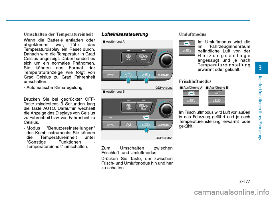 Hyundai Genesis 2016 Betriebsanleitung (in German) 3-177
Komfortfunktionen Ihres Fahrzeugs
3
Umschalten der Temperatureinheit
Wenn die Batterie entladen oder
abgeklemmt war, führt das
Temperaturdisplay ein Reset durch.
Danach wird die Temperatur in Hyundai Genesis 2016 Betriebsanleitung (in German) 3-177
Komfortfunktionen Ihres Fahrzeugs
3
Umschalten der Temperatureinheit
Wenn die Batterie entladen oder
abgeklemmt war, führt das
Temperaturdisplay ein Reset durch.
Danach wird die Temperatur in