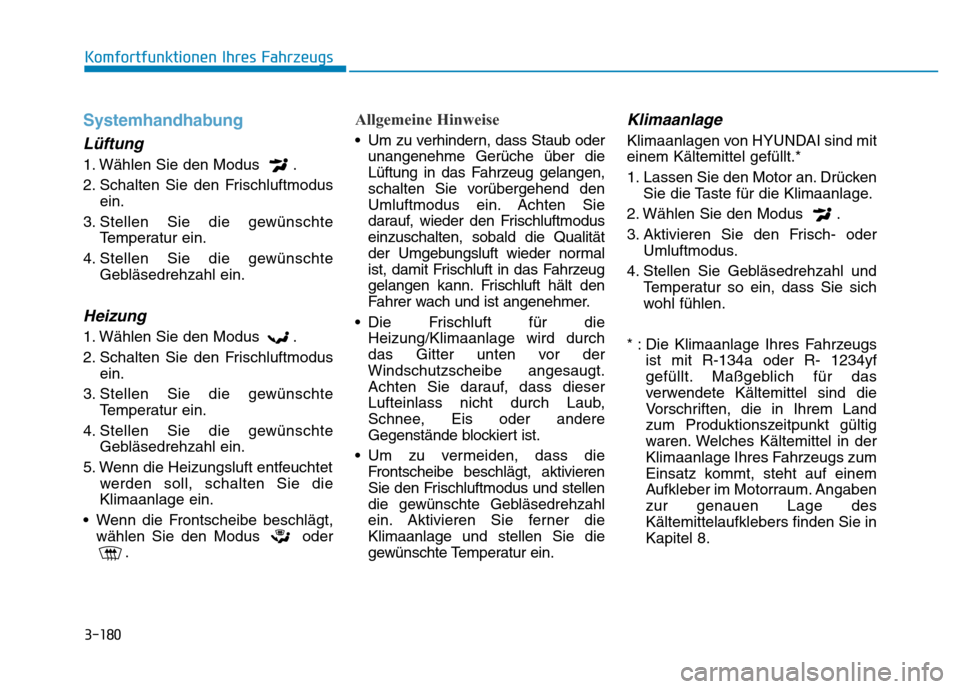 Hyundai Genesis 2016 Betriebsanleitung (in German) 3-180
Komfortfunktionen Ihres Fahrzeugs
Systemhandhabung
Lüftung
1. Wählen Sie den Modus .
2. Schalten Sie den Frischluftmodus
ein.
3. Stellen Sie die gewünschte
Temperatur ein.
4. Stellen Sie d Hyundai Genesis 2016 Betriebsanleitung (in German) 3-180
Komfortfunktionen Ihres Fahrzeugs
Systemhandhabung
Lüftung
1. Wählen Sie den Modus .
2. Schalten Sie den Frischluftmodus
ein.
3. Stellen Sie die gewünschte
Temperatur ein.
4. Stellen Sie d