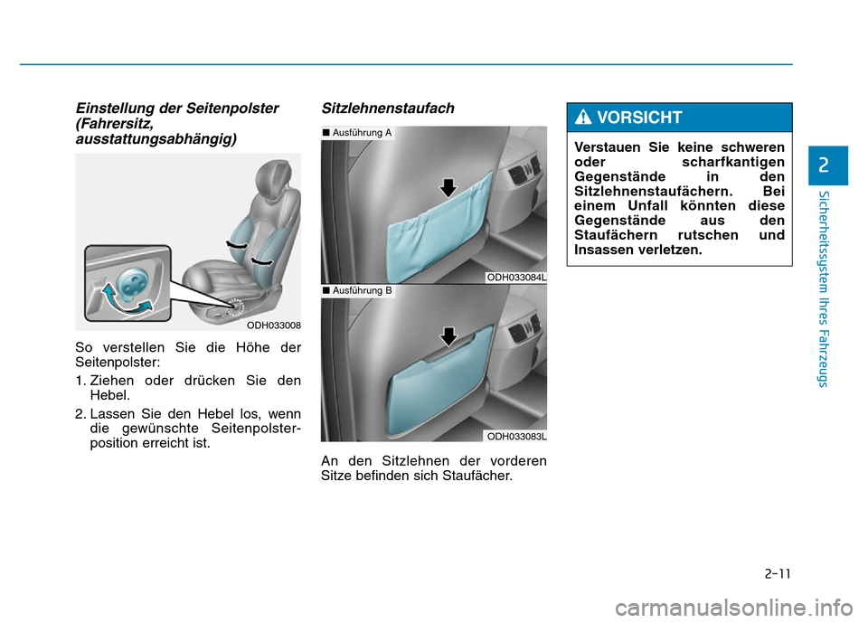 Hyundai Genesis 2016 Betriebsanleitung (in German) 2-11
Sicherheitssystem Ihres Fahrzeugs
Einstellung der Seitenpolster
(Fahrersitz,
ausstattungsabhängig)
So verstellen Sie die Höhe der
Seitenpolster:
1. Ziehen oder drücken Sie den
Hebel.
2. Lassen Hyundai Genesis 2016 Betriebsanleitung (in German) 2-11
Sicherheitssystem Ihres Fahrzeugs
Einstellung der Seitenpolster
(Fahrersitz,
ausstattungsabhängig)
So verstellen Sie die Höhe der
Seitenpolster:
1. Ziehen oder drücken Sie den
Hebel.
2. Lassen
