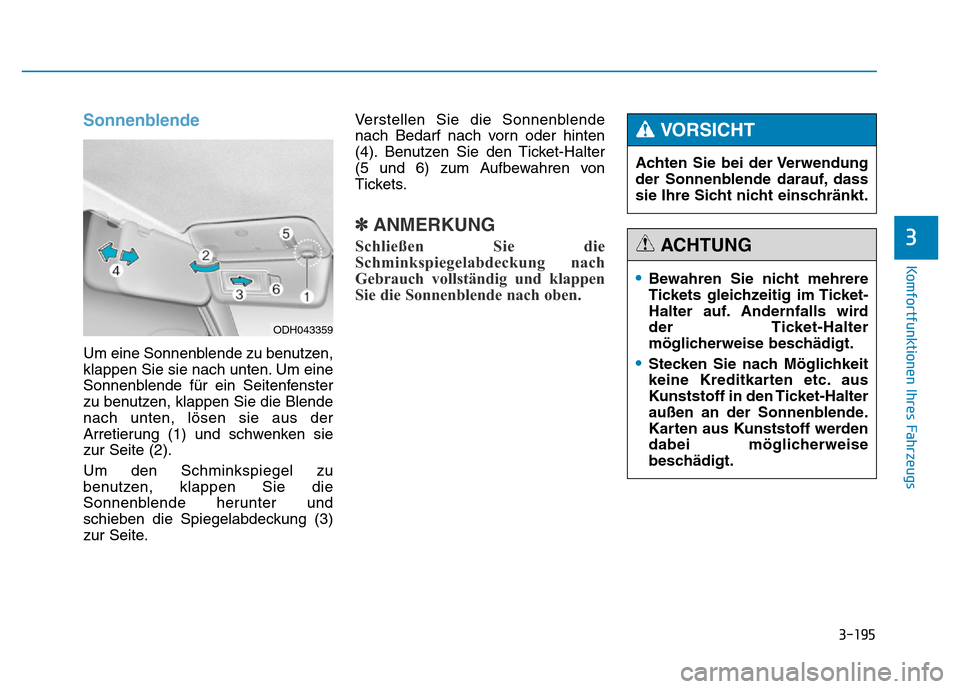 Hyundai Genesis 2016  Betriebsanleitung (in German) 3-195
Komfortfunktionen Ihres Fahrzeugs 
3
Sonnenblende 
Um eine Sonnenblende zu benutzen,
klappen Sie sie nach unten. Um eine
Sonnenblende für ein Seitenfenster
zu benutzen, klappen Sie die Blende
n