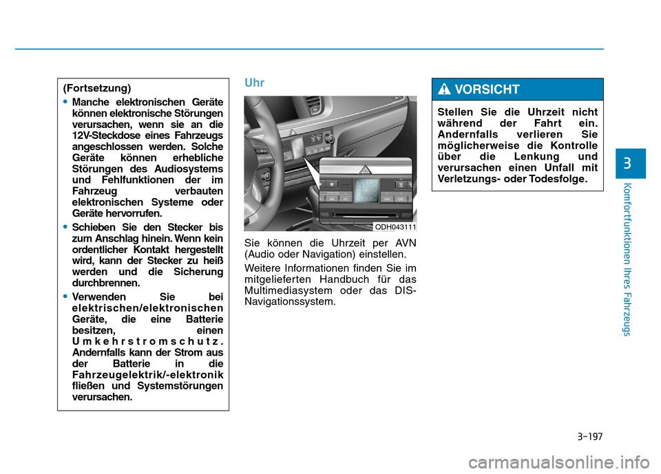 Hyundai Genesis 2016  Betriebsanleitung (in German) 3-197
Komfortfunktionen Ihres Fahrzeugs 
3
Uhr 
Sie können die Uhrzeit per AVN
(Audio oder Navigation) einstellen.
Weitere Informationen finden Sie im
mitgelieferten Handbuch für das
Multimediasyste