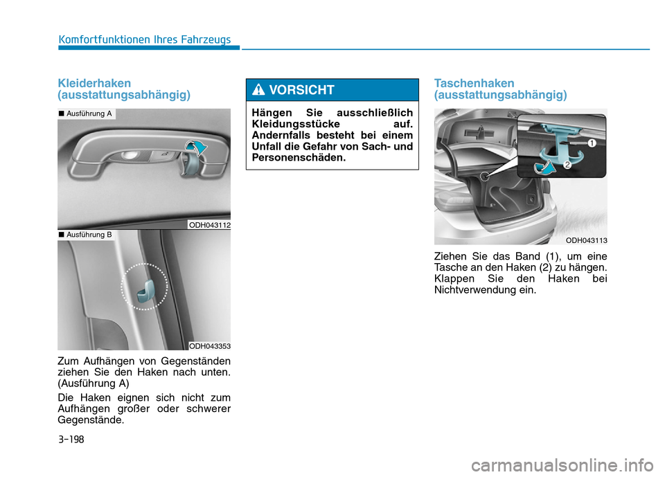 Hyundai Genesis 2016  Betriebsanleitung (in German) 3-198
Komfortfunktionen Ihres Fahrzeugs 
Kleiderhaken
(ausstattungsabhängig)
Zum Aufhängen von Gegenständen
ziehen Sie den Haken nach unten.
(Ausführung A)
Die Haken eignen sich nicht zum
Aufhäng