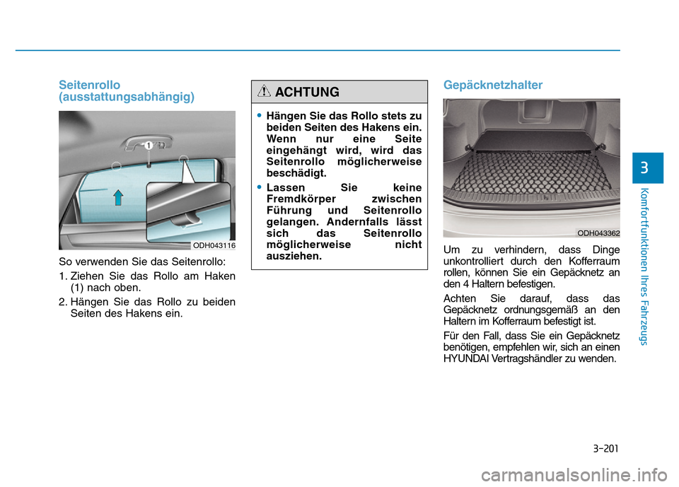 Hyundai Genesis 2016  Betriebsanleitung (in German) 3-201
Komfortfunktionen Ihres Fahrzeugs 
3
Seitenrollo
(ausstattungsabhängig) 
So verwenden Sie das Seitenrollo:
1. Ziehen Sie das Rollo am Haken
(1) nach oben.
2. Hängen Sie das Rollo zu beiden
Sei