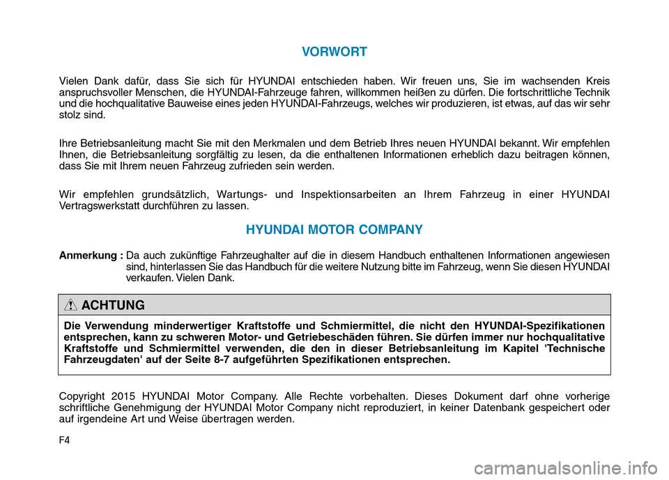 Hyundai Genesis 2016  Betriebsanleitung (in German) F4
VORWORT
Vielen Dank dafür, dass Sie sich für HYUNDAI entschieden haben. Wir freuen uns, Sie im wachsenden Kreis
anspruchsvoller Menschen, die HYUNDAI-Fahrzeuge fahren, willkommen heißen zu dürf