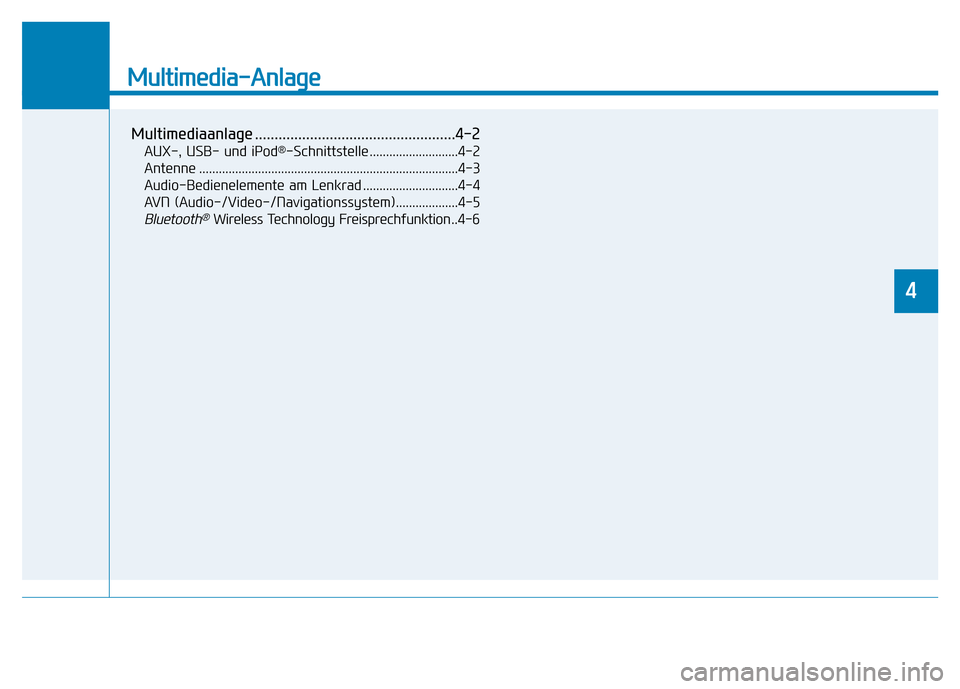 Hyundai Genesis 2016  Betriebsanleitung (in German) Multimedia-Anlage 
Multimediaanlage ...................................................4-2
AUX-, USB- und iPod®-Schnittstelle ...........................4-2
Antenne ..................................