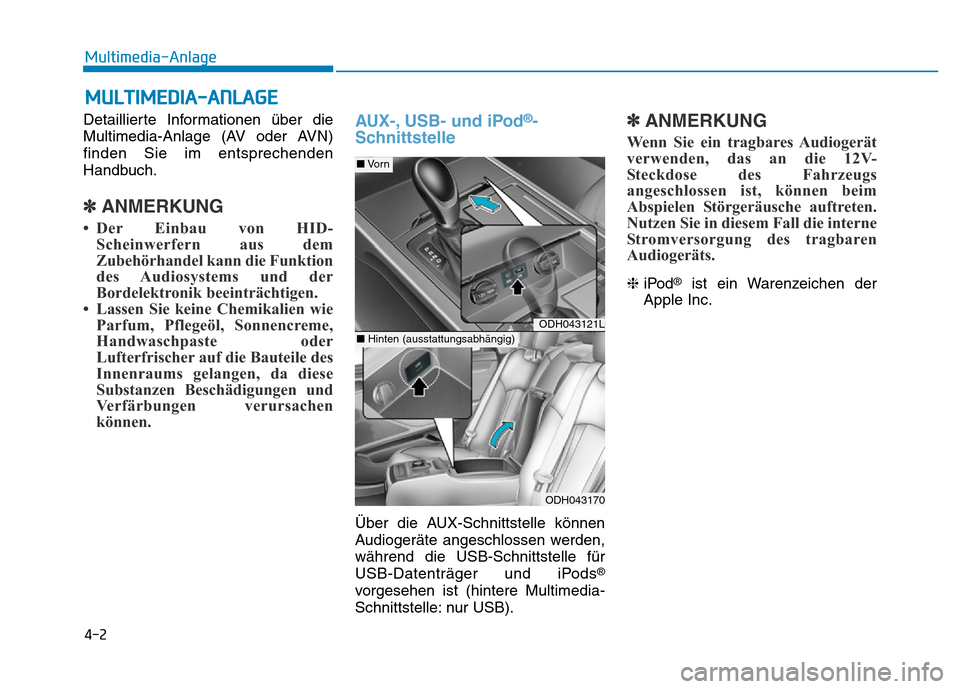 Hyundai Genesis 2016  Betriebsanleitung (in German) Detaillierte Informationen über die
Multimedia-Anlage (AV oder AVN)
finden Sie im entsprechenden
Handbuch.
✽ANMERKUNG
• Der Einbau von HID-
Scheinwerfern aus dem
Zubehörhandel kann die Funktion
