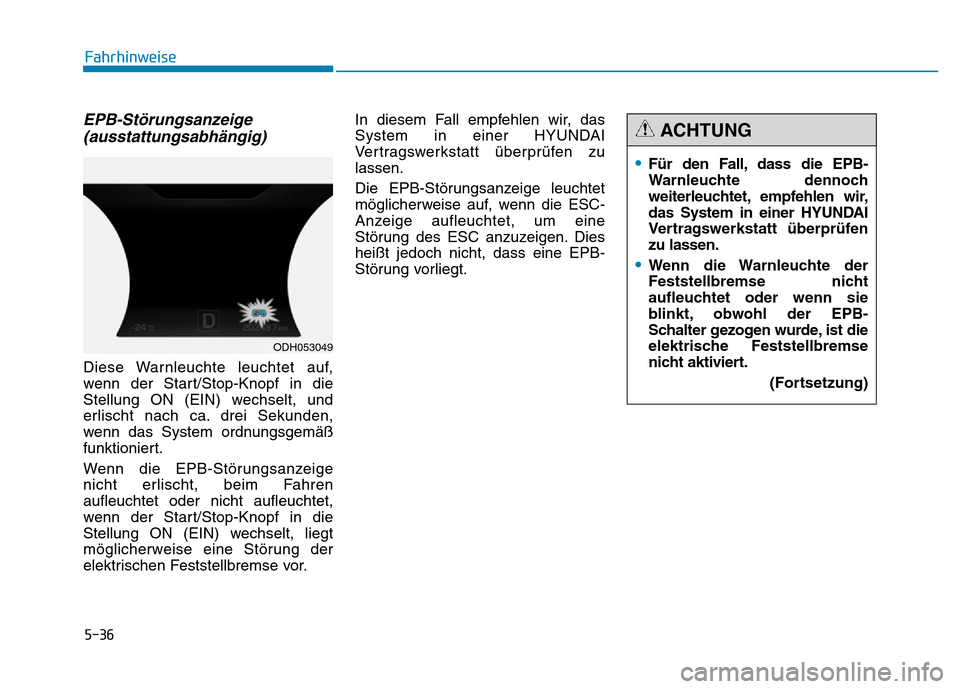 Hyundai Genesis 2016  Betriebsanleitung (in German) 5-36
Fahrhinweise
EPB-Störungsanzeige
(ausstattungsabhängig) 
Diese Warnleuchte leuchtet auf,
wenn der Start/Stop-Knopf in die
Stellung ON (EIN) wechselt, und
erlischt nach ca. drei Sekunden,
wenn d
