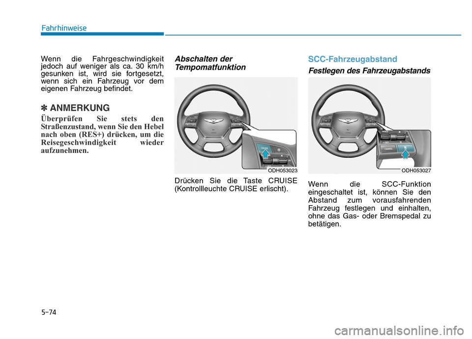 Hyundai Genesis 2016 Betriebsanleitung (in German) 5-74
Fahrhinweise
Wenn die Fahrgeschwindigkeit
jedoch auf weniger als ca. 30 km/h
gesunken ist, wird sie fortgesetzt,
wenn sich ein Fahrzeug vor dem
eigenen Fahrzeug befindet.
✽ANMERKUNG
Überprüfe Hyundai Genesis 2016 Betriebsanleitung (in German) 5-74
Fahrhinweise
Wenn die Fahrgeschwindigkeit
jedoch auf weniger als ca. 30 km/h
gesunken ist, wird sie fortgesetzt,
wenn sich ein Fahrzeug vor dem
eigenen Fahrzeug befindet.
✽ANMERKUNG
Überprüfe