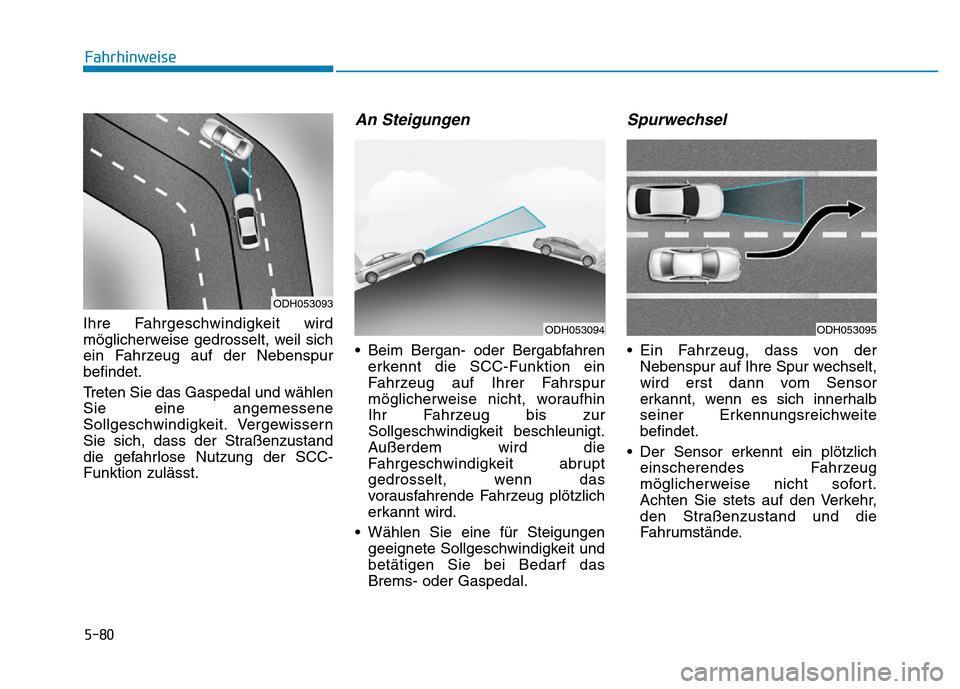 Hyundai Genesis 2016 Betriebsanleitung (in German) 5-80
Fahrhinweise
Ihre Fahrgeschwindigkeit wird
möglicherweise gedrosselt, weil sich
ein Fahrzeug auf der Nebenspur
befindet.
Treten Sie das Gaspedal und wählen
Sie eine angemessene
Sollgeschwindigk Hyundai Genesis 2016 Betriebsanleitung (in German) 5-80
Fahrhinweise
Ihre Fahrgeschwindigkeit wird
möglicherweise gedrosselt, weil sich
ein Fahrzeug auf der Nebenspur
befindet.
Treten Sie das Gaspedal und wählen
Sie eine angemessene
Sollgeschwindigk