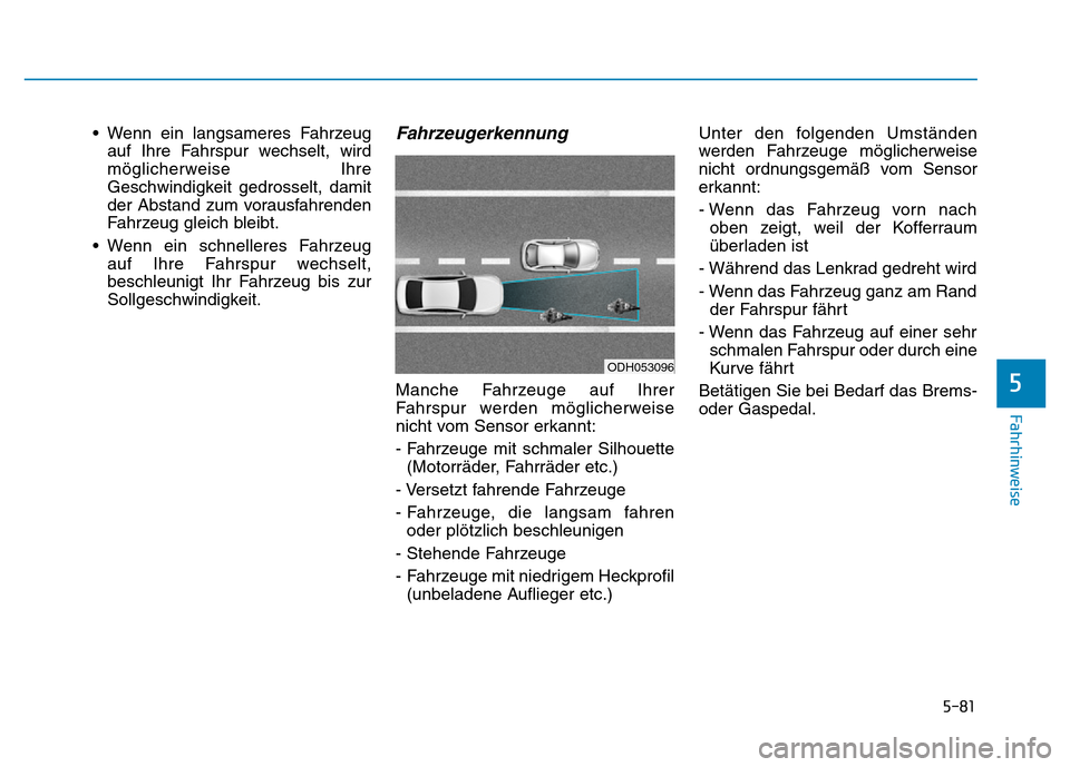 Hyundai Genesis 2016 Betriebsanleitung (in German) 5-81
Fahrhinweise
5
• Wenn ein langsameres Fahrzeug
auf Ihre Fahrspur wechselt, wird
möglicherweise Ihre
Geschwindigkeit gedrosselt, damit
der Abstand zum vorausfahrenden
Fahrzeug gleich bleibt.
Hyundai Genesis 2016 Betriebsanleitung (in German) 5-81
Fahrhinweise
5
• Wenn ein langsameres Fahrzeug
auf Ihre Fahrspur wechselt, wird
möglicherweise Ihre
Geschwindigkeit gedrosselt, damit
der Abstand zum vorausfahrenden
Fahrzeug gleich bleibt.