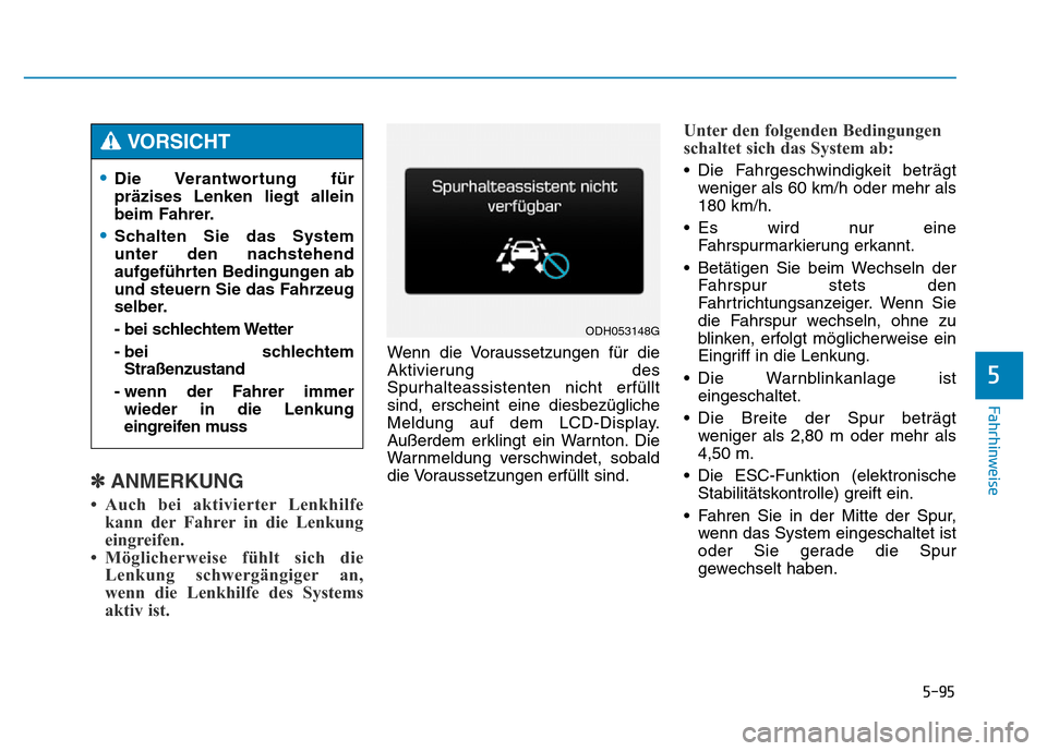 Hyundai Genesis 2016 Betriebsanleitung (in German) 5-95
Fahrhinweise
5
✽ANMERKUNG
• Auch bei aktivierter Lenkhilfe
kann der Fahrer in die Lenkung
eingreifen.
• Möglicherweise fühlt sich die
Lenkung schwergängiger an,
wenn die Lenkhilfe des S Hyundai Genesis 2016 Betriebsanleitung (in German) 5-95
Fahrhinweise
5
✽ANMERKUNG
• Auch bei aktivierter Lenkhilfe
kann der Fahrer in die Lenkung
eingreifen.
• Möglicherweise fühlt sich die
Lenkung schwergängiger an,
wenn die Lenkhilfe des S