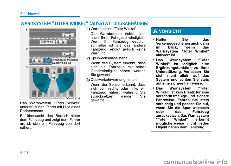 Hyundai Genesis 2016 Betriebsanleitung (in German) 5-100
Fahrhinweise
Das Warnsystem "Toter Winkel"
unterstützt den Fahrer mit Hilfe eines
Radarsensors.
Es überwacht den Bereich hinter
dem Fahrzeug und zeigt dem Fahrer
an, ob sich ein Fahrzeug von d Hyundai Genesis 2016 Betriebsanleitung (in German) 5-100
Fahrhinweise
Das Warnsystem "Toter Winkel"
unterstützt den Fahrer mit Hilfe eines
Radarsensors.
Es überwacht den Bereich hinter
dem Fahrzeug und zeigt dem Fahrer
an, ob sich ein Fahrzeug von d