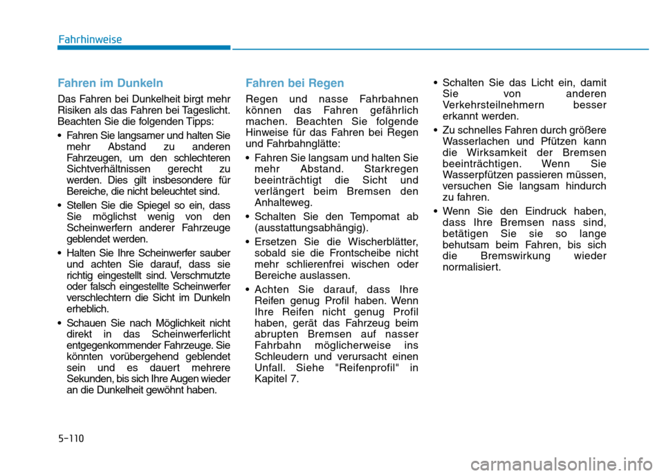 Hyundai Genesis 2016 Betriebsanleitung (in German) 5-110
Fahrhinweise
Fahren im Dunkeln
Das Fahren bei Dunkelheit birgt mehr
Risiken als das Fahren bei Tageslicht.
Beachten Sie die folgenden Tipps:
• Fahren Sie langsamer und halten Sie
mehr Abstand Hyundai Genesis 2016 Betriebsanleitung (in German) 5-110
Fahrhinweise
Fahren im Dunkeln
Das Fahren bei Dunkelheit birgt mehr
Risiken als das Fahren bei Tageslicht.
Beachten Sie die folgenden Tipps:
• Fahren Sie langsamer und halten Sie
mehr Abstand