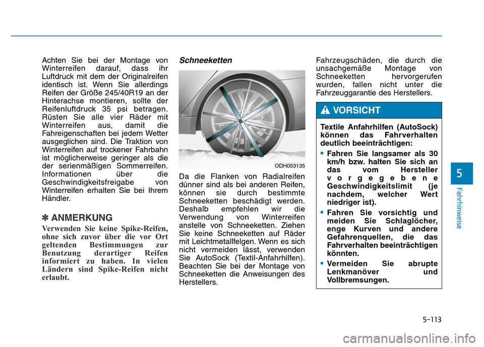 Hyundai Genesis 2016 Betriebsanleitung (in German) 5-113
Fahrhinweise
5
Achten Sie bei der Montage von
Winterreifen darauf, dass ihr
Luftdruck mit dem der Originalreifen
identisch ist. Wenn Sie allerdings
Reifen der Größe 245/40R19 an der
Hinterachs Hyundai Genesis 2016 Betriebsanleitung (in German) 5-113
Fahrhinweise
5
Achten Sie bei der Montage von
Winterreifen darauf, dass ihr
Luftdruck mit dem der Originalreifen
identisch ist. Wenn Sie allerdings
Reifen der Größe 245/40R19 an der
Hinterachs