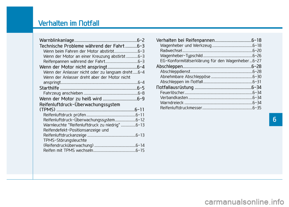 Hyundai Genesis 2016 Betriebsanleitung (in German) Verhalten im Notfall
Warnblinkanlage.....................................................6-2
Technische Probleme während der Fahrt ..........6-3
Wenn beim Fahren der Motor abstirbt................... Hyundai Genesis 2016 Betriebsanleitung (in German) Verhalten im Notfall
Warnblinkanlage.....................................................6-2
Technische Probleme während der Fahrt ..........6-3
Wenn beim Fahren der Motor abstirbt...................
