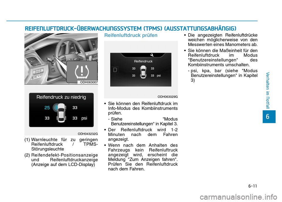 Hyundai Genesis 2016 Betriebsanleitung (in German) 6-11
Verhalten im Notfall
6
(1) Warnleuchte für zu geringen
Reifenluftdruck / TPMS-
Störungsleuchte
(2) Reifendefekt-Positionsanzeige
und Reifenluftdruckanzeige
(Anzeige auf dem LCD-Display)
Reifen Hyundai Genesis 2016 Betriebsanleitung (in German) 6-11
Verhalten im Notfall
6
(1) Warnleuchte für zu geringen
Reifenluftdruck / TPMS-
Störungsleuchte
(2) Reifendefekt-Positionsanzeige
und Reifenluftdruckanzeige
(Anzeige auf dem LCD-Display)
Reifen