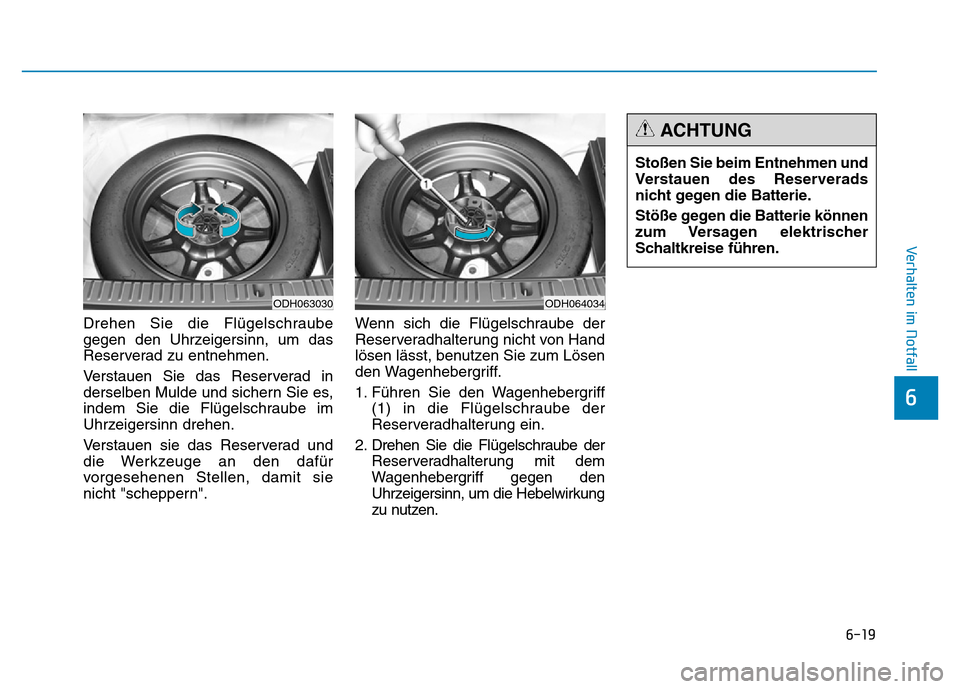 Hyundai Genesis 2016  Betriebsanleitung (in German) 6-19
Verhalten im Notfall 
6
Drehen Sie die Flügelschraube
gegen den Uhrzeigersinn, um das
Reserverad zu entnehmen.
Verstauen Sie das Reserverad in
derselben Mulde und sichern Sie es,
indem Sie die F