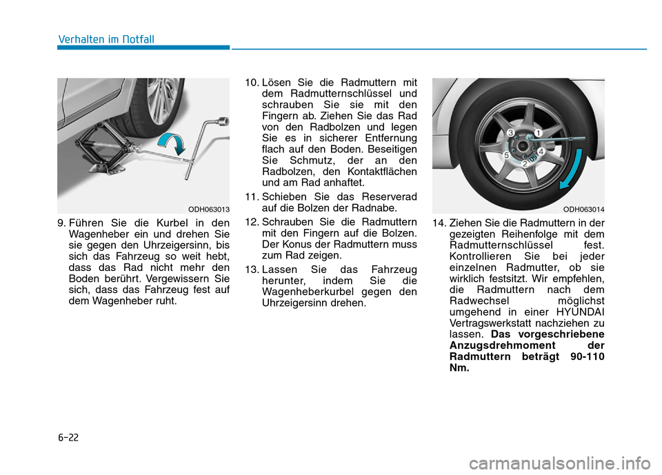 Hyundai Genesis 2016  Betriebsanleitung (in German) 6-22
Verhalten im Notfall 
9. Führen Sie die Kurbel in den
Wagenheber ein und drehen Sie
sie gegen den Uhrzeigersinn, bis
sich das Fahrzeug so weit hebt,
dass das Rad nicht mehr den
Boden berührt. V