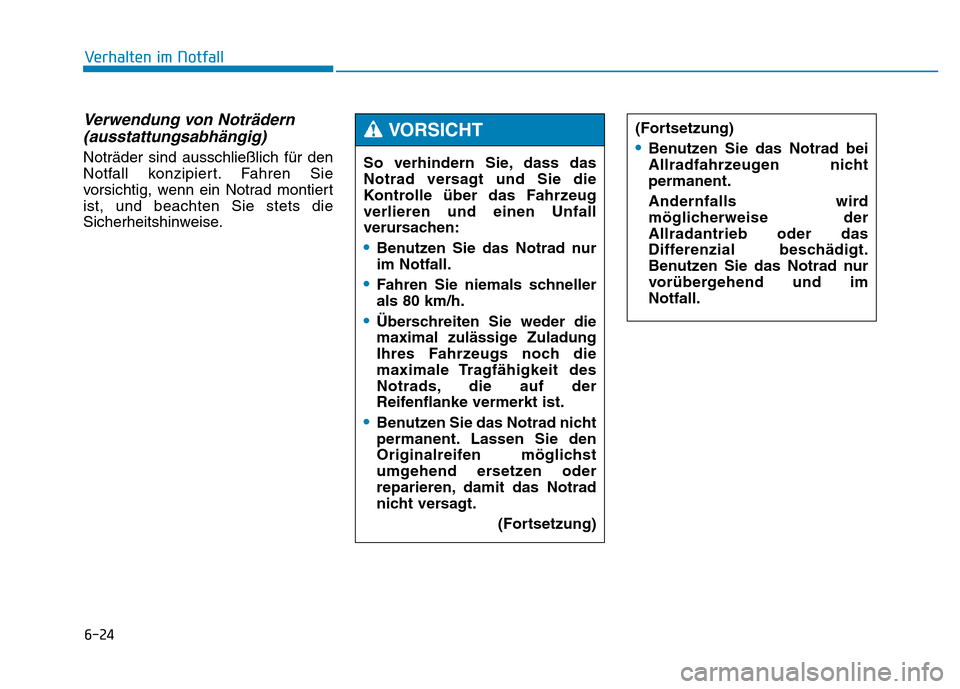 Hyundai Genesis 2016  Betriebsanleitung (in German) 6-24
Verhalten im Notfall 
Verwendung von Noträdern
(ausstattungsabhängig) 
Noträder sind ausschließlich für den
Notfall konzipiert. Fahren Sie
vorsichtig, wenn ein Notrad montiert
ist, und beach