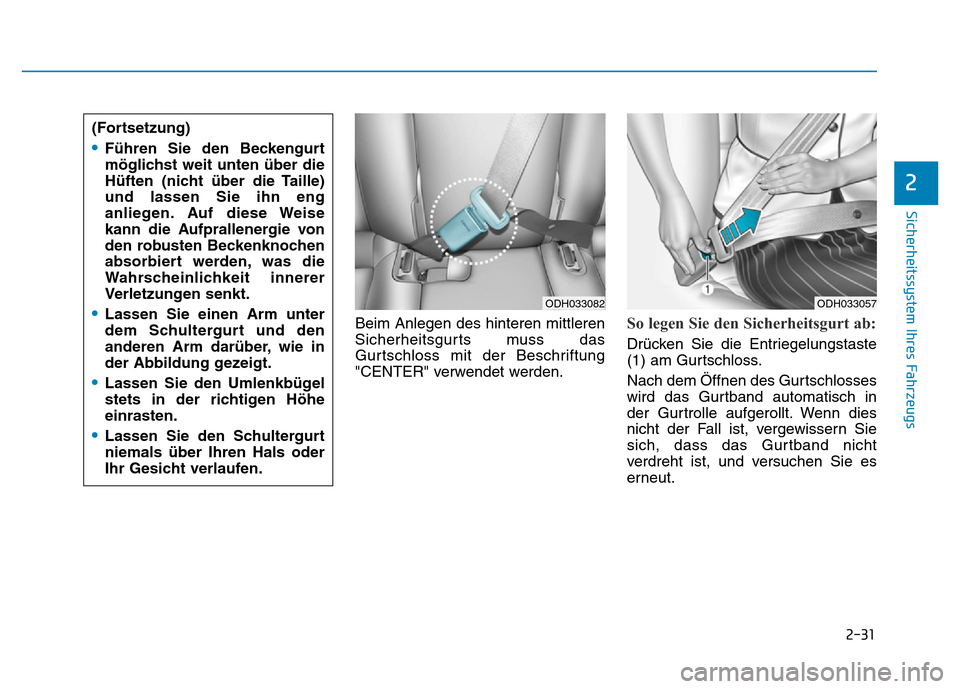 Hyundai Genesis 2016 Betriebsanleitung (in German) 2-31
Sicherheitssystem Ihres Fahrzeugs
2
Beim Anlegen des hinteren mittleren
Sicherheitsgurts muss das
Gurtschloss mit der Beschriftung
"CENTER" verwendet werden.So legen Sie den Sicherheitsgurt ab:
Hyundai Genesis 2016 Betriebsanleitung (in German) 2-31
Sicherheitssystem Ihres Fahrzeugs
2
Beim Anlegen des hinteren mittleren
Sicherheitsgurts muss das
Gurtschloss mit der Beschriftung
"CENTER" verwendet werden.So legen Sie den Sicherheitsgurt ab: