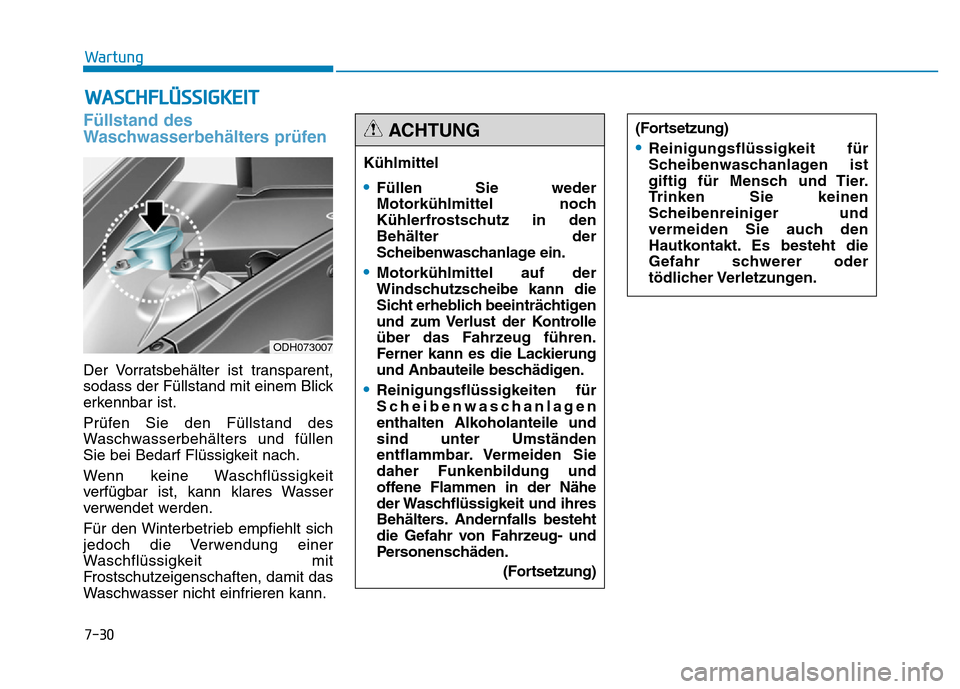 Hyundai Genesis 2016 Betriebsanleitung (in German) 7-30
Wartung
WASCHFLÜSSIGKEIT
Füllstand des
Waschwasserbehälters prüfen
Der Vorratsbehälter ist transparent,
sodass der Füllstand mit einem Blick
erkennbar ist.
Prüfen Sie den Füllstand des
Wa Hyundai Genesis 2016 Betriebsanleitung (in German) 7-30
Wartung
WASCHFLÜSSIGKEIT
Füllstand des
Waschwasserbehälters prüfen
Der Vorratsbehälter ist transparent,
sodass der Füllstand mit einem Blick
erkennbar ist.
Prüfen Sie den Füllstand des
Wa