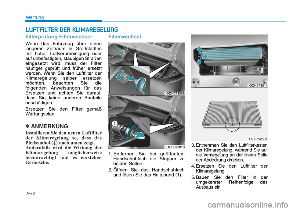 Hyundai Genesis 2016 Betriebsanleitung (in German) 7-32
Wartung
LUFTFILTER DER KLIMAREGELUNG
Filterprüfung Filterwechsel
Wenn das Fahrzeug über einen
längeren Zeitraum in Großstädten
mit hoher Luftverunreinigung oder
auf unbefestigten, staubigen Hyundai Genesis 2016 Betriebsanleitung (in German) 7-32
Wartung
LUFTFILTER DER KLIMAREGELUNG
Filterprüfung Filterwechsel
Wenn das Fahrzeug über einen
längeren Zeitraum in Großstädten
mit hoher Luftverunreinigung oder
auf unbefestigten, staubigen