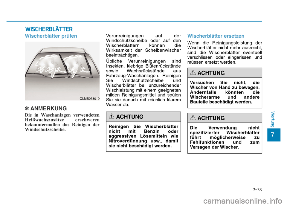 Hyundai Genesis 2016 Betriebsanleitung (in German) 7-33
7
Wartung
WISCHERBLÄTTER
Wischerblätter prüfen
✽ANMERKUNG
Die in Waschanlagen verwendeten
Heißwachszusätze erschweren
bekanntermaßen das Reinigen der
Windschutzscheibe.
Verunreinigungen Hyundai Genesis 2016 Betriebsanleitung (in German) 7-33
7
Wartung
WISCHERBLÄTTER
Wischerblätter prüfen
✽ANMERKUNG
Die in Waschanlagen verwendeten
Heißwachszusätze erschweren
bekanntermaßen das Reinigen der
Windschutzscheibe.
Verunreinigungen