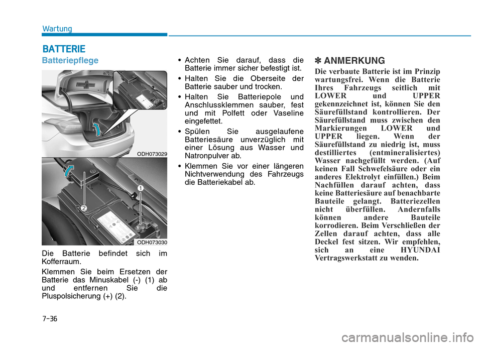 Hyundai Genesis 2016 Betriebsanleitung (in German) 7-36
Wartung
BATTERIE
Batteriepflege
Die Batterie befindet sich im
Kofferraum.
Klemmen Sie beim Ersetzen der
Batterie das Minuskabel (-) (1) ab
und entfernen Sie die
Pluspolsicherung (+) (2).• Achte Hyundai Genesis 2016 Betriebsanleitung (in German) 7-36
Wartung
BATTERIE
Batteriepflege
Die Batterie befindet sich im
Kofferraum.
Klemmen Sie beim Ersetzen der
Batterie das Minuskabel (-) (1) ab
und entfernen Sie die
Pluspolsicherung (+) (2).• Achte