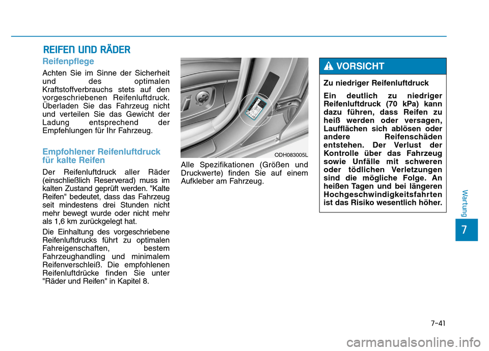 Hyundai Genesis 2016 Betriebsanleitung (in German) 7-41
7
Wartung
REIFEN UND RÄDER
Reifenpflege
Achten Sie im Sinne der Sicherheit
und des optimalen
Kraftstoffverbrauchs stets auf den
vorgeschriebenen Reifenluftdruck.
Überladen Sie das Fahrzeug nic Hyundai Genesis 2016 Betriebsanleitung (in German) 7-41
7
Wartung
REIFEN UND RÄDER
Reifenpflege
Achten Sie im Sinne der Sicherheit
und des optimalen
Kraftstoffverbrauchs stets auf den
vorgeschriebenen Reifenluftdruck.
Überladen Sie das Fahrzeug nic