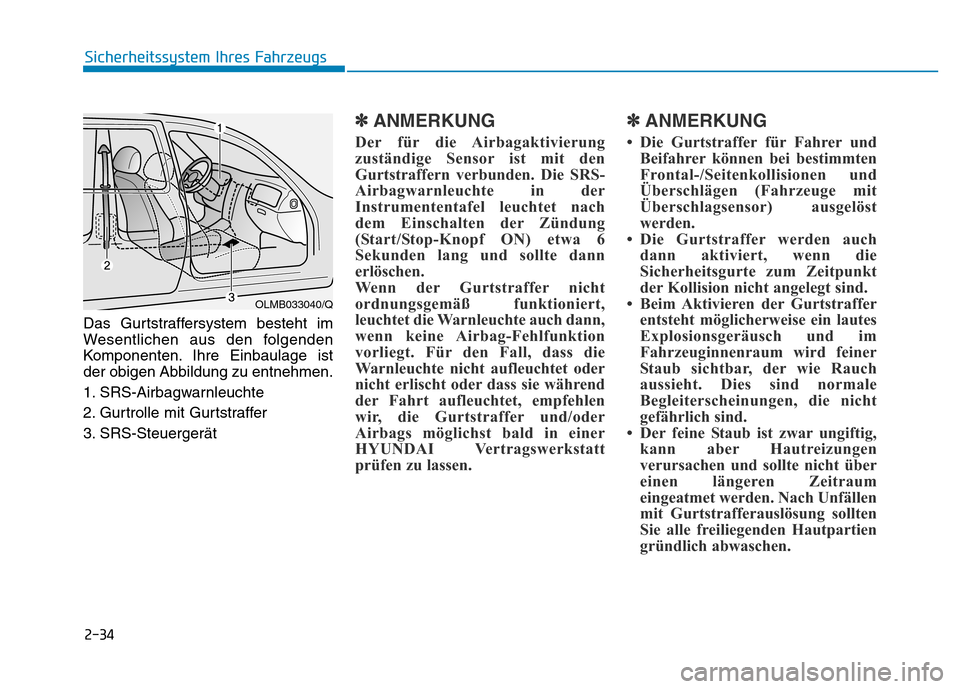 Hyundai Genesis 2016 Betriebsanleitung (in German) 2-34
Sicherheitssystem Ihres Fahrzeugs
Das Gurtstraffersystem besteht im
Wesentlichen aus den folgenden
Komponenten. Ihre Einbaulage ist
der obigen Abbildung zu entnehmen.
1. SRS-Airbagwarnleuchte
2. Hyundai Genesis 2016 Betriebsanleitung (in German) 2-34
Sicherheitssystem Ihres Fahrzeugs
Das Gurtstraffersystem besteht im
Wesentlichen aus den folgenden
Komponenten. Ihre Einbaulage ist
der obigen Abbildung zu entnehmen.
1. SRS-Airbagwarnleuchte
2.