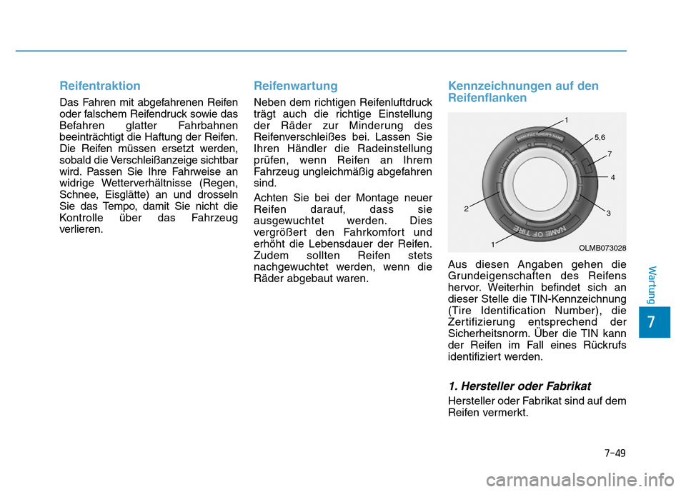 Hyundai Genesis 2016 Betriebsanleitung (in German) 7-49
7
Wartung
Reifentraktion
Das Fahren mit abgefahrenen Reifen
oder falschem Reifendruck sowie das
Befahren glatter Fahrbahnen
beeinträchtigt die Haftung der Reifen.
Die Reifen müssen ersetzt wer Hyundai Genesis 2016 Betriebsanleitung (in German) 7-49
7
Wartung
Reifentraktion
Das Fahren mit abgefahrenen Reifen
oder falschem Reifendruck sowie das
Befahren glatter Fahrbahnen
beeinträchtigt die Haftung der Reifen.
Die Reifen müssen ersetzt wer