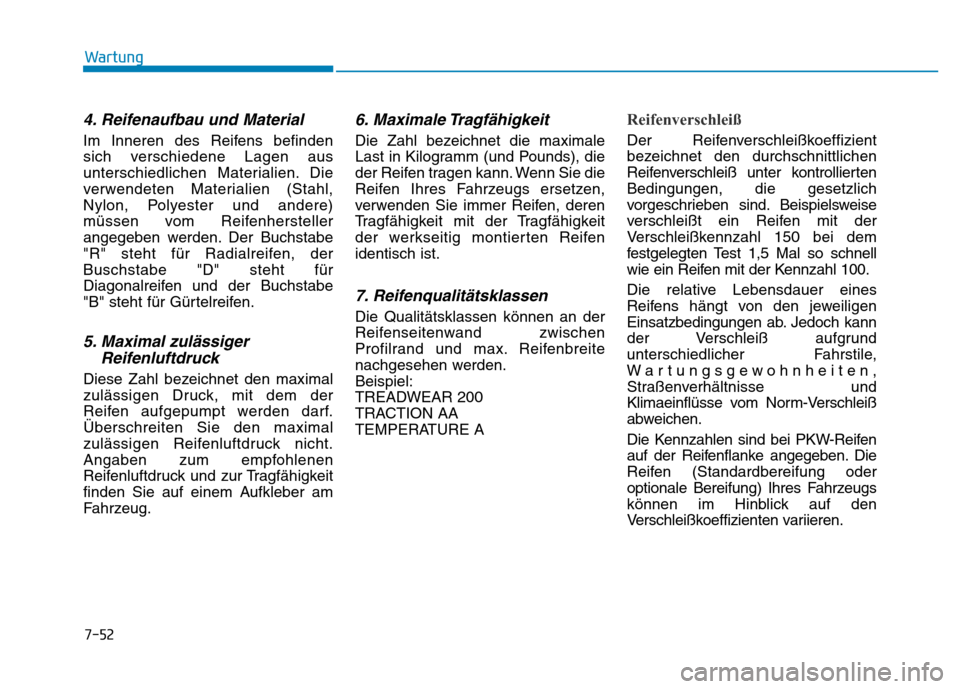 Hyundai Genesis 2016 Betriebsanleitung (in German) 7-52
Wartung
4. Reifenaufbau und Material
Im Inneren des Reifens befinden
sich verschiedene Lagen aus
unterschiedlichen Materialien. Die
verwendeten Materialien (Stahl,
Nylon, Polyester und andere)
m Hyundai Genesis 2016 Betriebsanleitung (in German) 7-52
Wartung
4. Reifenaufbau und Material
Im Inneren des Reifens befinden
sich verschiedene Lagen aus
unterschiedlichen Materialien. Die
verwendeten Materialien (Stahl,
Nylon, Polyester und andere)
m