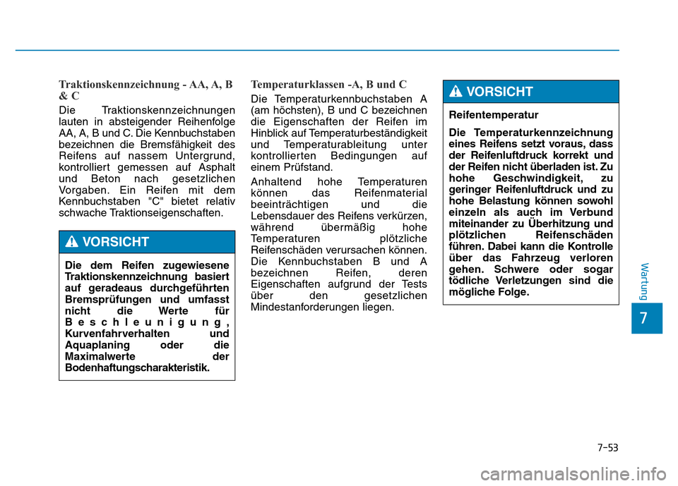 Hyundai Genesis 2016 Betriebsanleitung (in German) 7-53
7
Wartung
Traktionskennzeichnung - AA, A, B
& C
Die Traktionskennzeichnungen
lauten in absteigender Reihenfolge
AA, A, B und C. Die Kennbuchstaben
bezeichnen die Bremsfähigkeit des
Reifens au Hyundai Genesis 2016 Betriebsanleitung (in German) 7-53
7
Wartung
Traktionskennzeichnung - AA, A, B
& C
Die Traktionskennzeichnungen
lauten in absteigender Reihenfolge
AA, A, B und C. Die Kennbuchstaben
bezeichnen die Bremsfähigkeit des
Reifens au