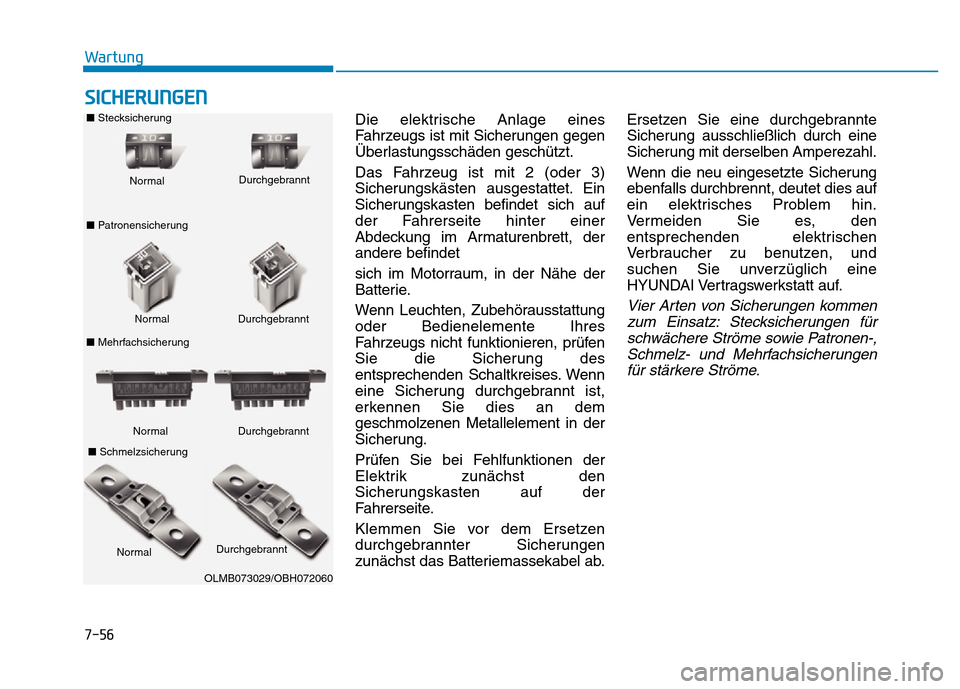 Hyundai Genesis 2016 Betriebsanleitung (in German) 7-56
Wartung
SICHERUNGEN
Die elektrische Anlage eines
Fahrzeugs ist mit Sicherungen gegen
Überlastungsschäden geschützt.
Das Fahrzeug ist mit 2 (oder 3)
Sicherungskästen ausgestattet. Ein
Sicherun Hyundai Genesis 2016 Betriebsanleitung (in German) 7-56
Wartung
SICHERUNGEN
Die elektrische Anlage eines
Fahrzeugs ist mit Sicherungen gegen
Überlastungsschäden geschützt.
Das Fahrzeug ist mit 2 (oder 3)
Sicherungskästen ausgestattet. Ein
Sicherun