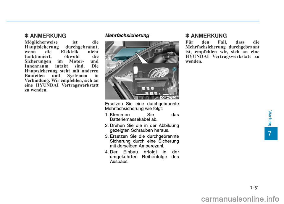 Hyundai Genesis 2016 Betriebsanleitung (in German) 7-61
7
Wartung
✽ANMERKUNG
Möglicherweise ist die
Hauptsicherung durchgebrannt,
wenn die Elektrik nicht
funktioniert, obwohl die
Sicherungen im Motor- und
Innenraum intakt sind. Die
Hauptsicherung s Hyundai Genesis 2016 Betriebsanleitung (in German) 7-61
7
Wartung
✽ANMERKUNG
Möglicherweise ist die
Hauptsicherung durchgebrannt,
wenn die Elektrik nicht
funktioniert, obwohl die
Sicherungen im Motor- und
Innenraum intakt sind. Die
Hauptsicherung s