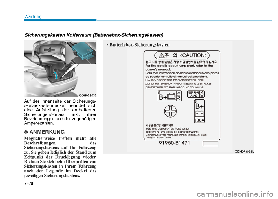 Hyundai Genesis 2016  Betriebsanleitung (in German) 7-78
Wartung
Auf der Innenseite der Sicherungs-
/Relaiskastendeckel befindet sich
eine Aufstellung der enthaltenen
Sicherungen/Relais inkl. ihrer
Bezeichnungen und der zugehörigen
Amperezahlen.
✽AN