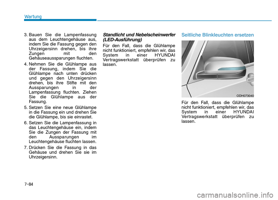 Hyundai Genesis 2016 Betriebsanleitung (in German) 7-84
Wartung
3. Bauen Sie die Lampenfassung
aus dem Leuchtengehäuse aus,
indem Sie die Fassung gegen den
Uhrzeigersinn drehen, bis ihre
Zungen mit den
Gehäuseaussparungen fluchten.
4. Nehmen Sie die Hyundai Genesis 2016 Betriebsanleitung (in German) 7-84
Wartung
3. Bauen Sie die Lampenfassung
aus dem Leuchtengehäuse aus,
indem Sie die Fassung gegen den
Uhrzeigersinn drehen, bis ihre
Zungen mit den
Gehäuseaussparungen fluchten.
4. Nehmen Sie die