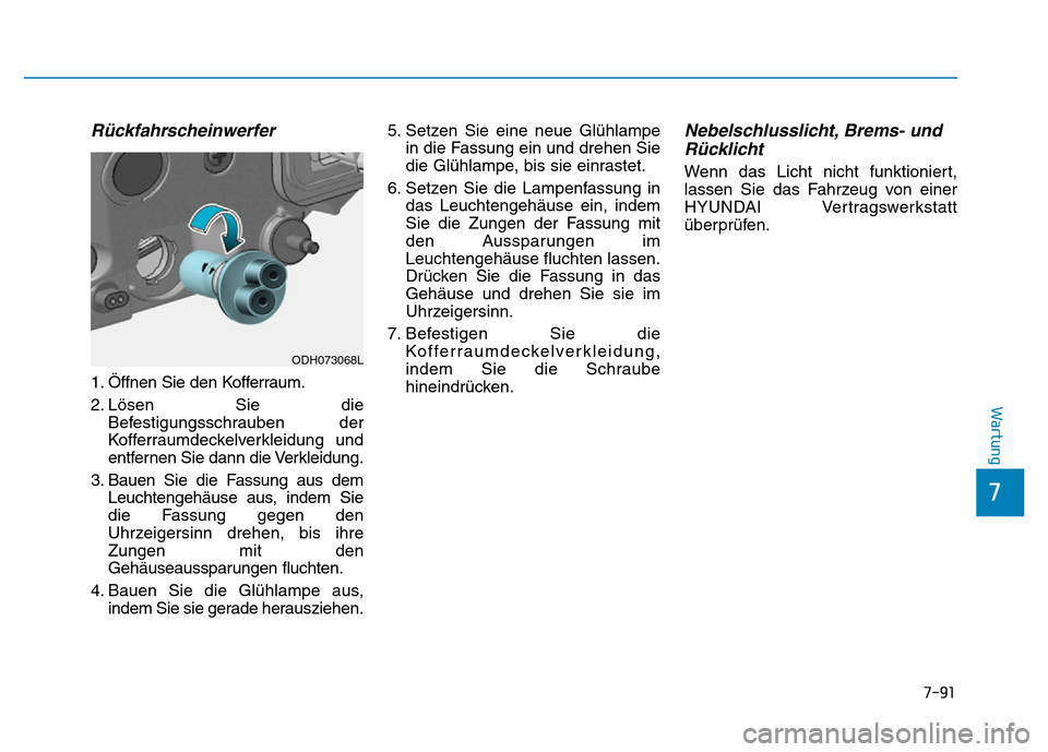 Hyundai Genesis 2016 Betriebsanleitung (in German) 7-91
7
Wartung
Rückfahrscheinwerfer
1. Öffnen Sie den Kofferraum.
2. Lösen Sie die
Befestigungsschrauben der
Kofferraumdeckelverkleidung und
entfernen Sie dann die Verkleidung.
3. Bauen Sie die Fa Hyundai Genesis 2016 Betriebsanleitung (in German) 7-91
7
Wartung
Rückfahrscheinwerfer
1. Öffnen Sie den Kofferraum.
2. Lösen Sie die
Befestigungsschrauben der
Kofferraumdeckelverkleidung und
entfernen Sie dann die Verkleidung.
3. Bauen Sie die Fa