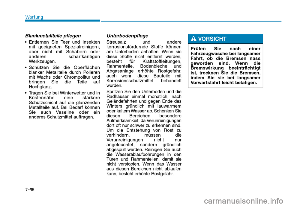 Hyundai Genesis 2016 Betriebsanleitung (in German) 7-96
Wartung
Blankmetallteile pflegen
• Entfernen Sie Teer und Insekten
mit geeigneten Spezialreinigern,
aber nicht mit Schabern oder
anderen scharfkantigen
Werkzeugen.
• Schützen Sie die Oberfl Hyundai Genesis 2016 Betriebsanleitung (in German) 7-96
Wartung
Blankmetallteile pflegen
• Entfernen Sie Teer und Insekten
mit geeigneten Spezialreinigern,
aber nicht mit Schabern oder
anderen scharfkantigen
Werkzeugen.
• Schützen Sie die Oberfl