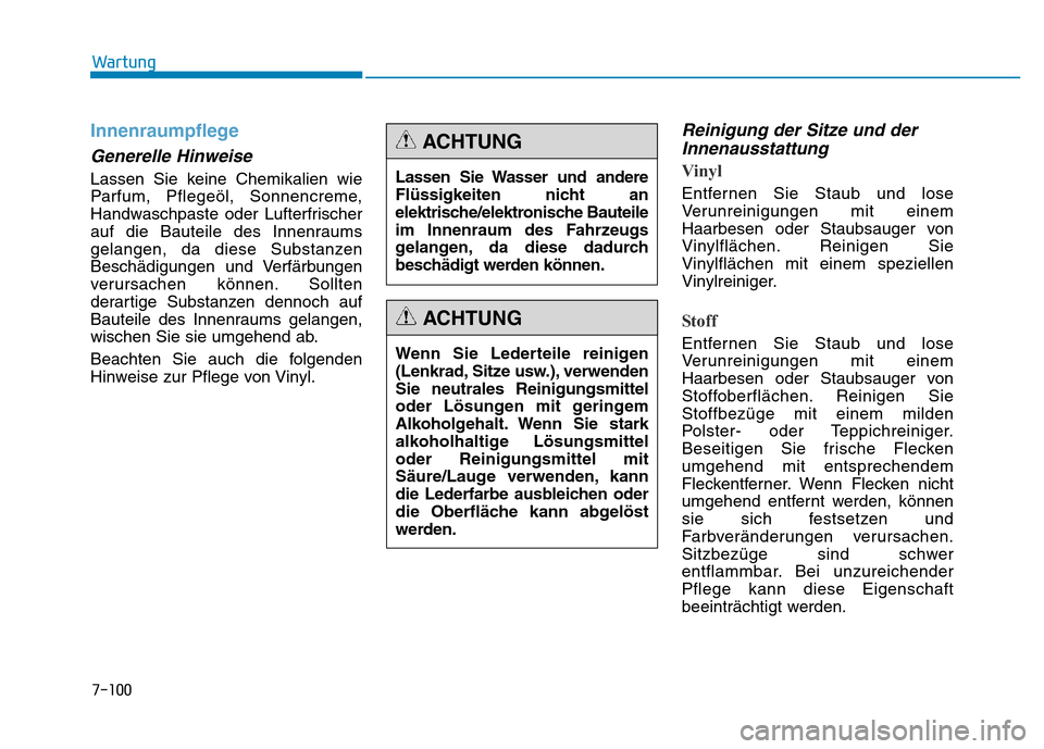 Hyundai Genesis 2016 Betriebsanleitung (in German) 7-100
Wartung
Innenraumpflege
Generelle Hinweise
Lassen Sie keine Chemikalien wie
Parfum, Pflegeöl, Sonnencreme,
Handwaschpaste oder Lufterfrischer
auf die Bauteile des Innenraums
gelangen, da dies Hyundai Genesis 2016 Betriebsanleitung (in German) 7-100
Wartung
Innenraumpflege
Generelle Hinweise
Lassen Sie keine Chemikalien wie
Parfum, Pflegeöl, Sonnencreme,
Handwaschpaste oder Lufterfrischer
auf die Bauteile des Innenraums
gelangen, da dies