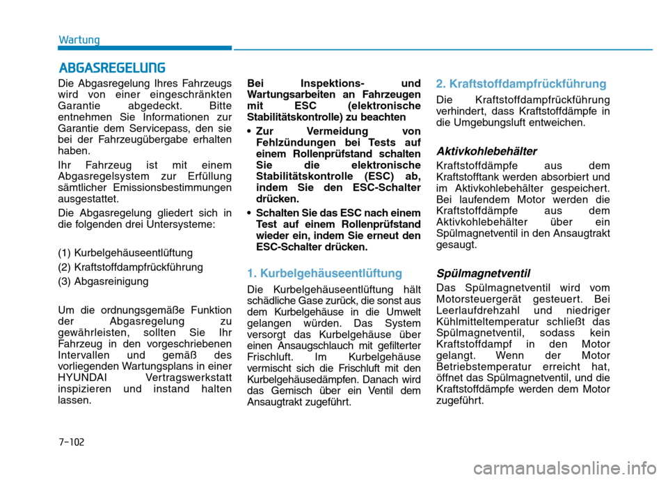 Hyundai Genesis 2016 Betriebsanleitung (in German) 7-102
Wartung
ABGASREGELUNG
Die Abgasregelung Ihres Fahrzeugs
wird von einer eingeschränkten
Garantie abgedeckt. Bitte
entnehmen Sie Informationen zur
Garantie dem Servicepass, den sie
bei der Fahrze Hyundai Genesis 2016 Betriebsanleitung (in German) 7-102
Wartung
ABGASREGELUNG
Die Abgasregelung Ihres Fahrzeugs
wird von einer eingeschränkten
Garantie abgedeckt. Bitte
entnehmen Sie Informationen zur
Garantie dem Servicepass, den sie
bei der Fahrze