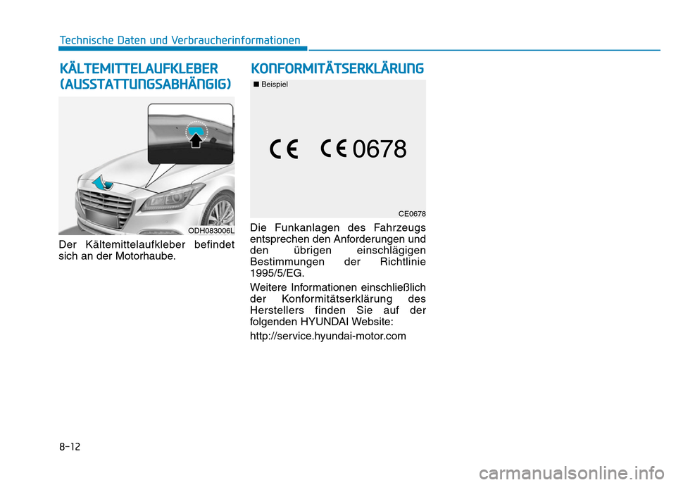 Hyundai Genesis 2016 Betriebsanleitung (in German) 8-12
Technische Daten und Verbraucherinformationen
Der Kältemittelaufkleber befindet
sich an der Motorhaube.Die Funkanlagen des Fahrzeugs
entsprechen den Anforderungen und
den übrigen einschlägigen Hyundai Genesis 2016 Betriebsanleitung (in German) 8-12
Technische Daten und Verbraucherinformationen
Der Kältemittelaufkleber befindet
sich an der Motorhaube.Die Funkanlagen des Fahrzeugs
entsprechen den Anforderungen und
den übrigen einschlägigen