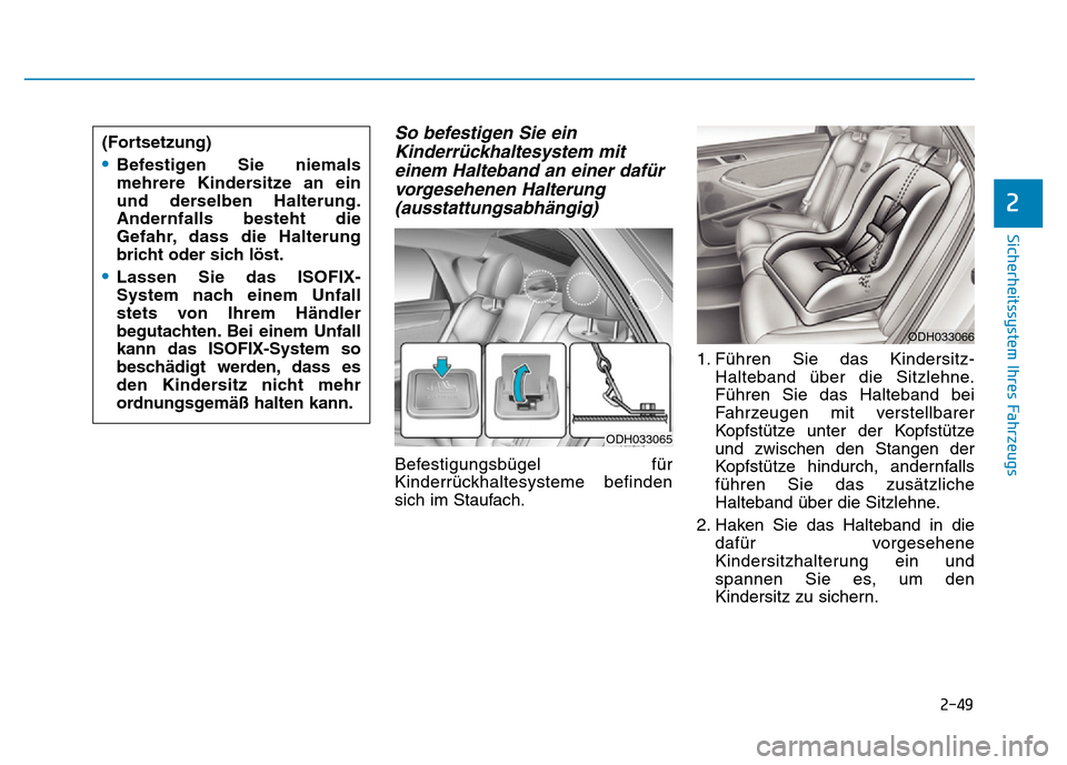 Hyundai Genesis 2016 Betriebsanleitung (in German) 2-49
Sicherheitssystem Ihres Fahrzeugs
So befestigen Sie ein
Kinderrückhaltesystem mit
einem Halteband an einer dafür
vorgesehenen Halterung
(ausstattungsabhängig)
Befestigungsbügel für
Kinderr Hyundai Genesis 2016 Betriebsanleitung (in German) 2-49
Sicherheitssystem Ihres Fahrzeugs
So befestigen Sie ein
Kinderrückhaltesystem mit
einem Halteband an einer dafür
vorgesehenen Halterung
(ausstattungsabhängig)
Befestigungsbügel für
Kinderr