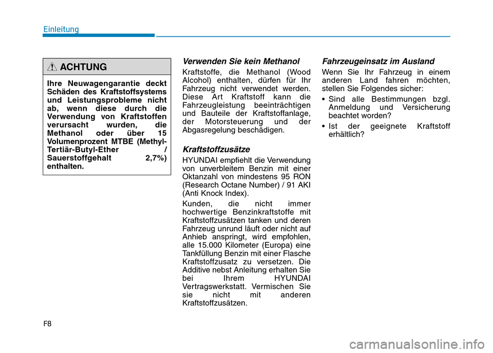Hyundai Genesis 2016 Betriebsanleitung (in German) F8
Einleitung
Verwenden Sie kein Methanol
Kraftstoffe, die Methanol (Wood
Alcohol) enthalten, dürfen für Ihr
Fahrzeug nicht verwendet werden.
Diese Art Kraftstoff kann die
Fahrzeugleistung beeinträ Hyundai Genesis 2016 Betriebsanleitung (in German) F8
Einleitung
Verwenden Sie kein Methanol
Kraftstoffe, die Methanol (Wood
Alcohol) enthalten, dürfen für Ihr
Fahrzeug nicht verwendet werden.
Diese Art Kraftstoff kann die
Fahrzeugleistung beeinträ
