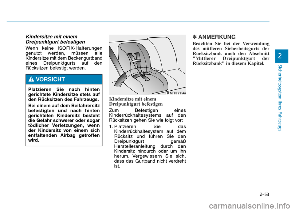 Hyundai Genesis 2016  Betriebsanleitung (in German) 2-53
Sicherheitssystem Ihres Fahrzeugs
2
Kindersitze mit einem
Dreipunktgurt befestigen
Wenn keine ISOFIX-Halterungen
genutzt werden, müssen alle
Kindersitze mit dem Beckengurtband
eines Dreipunktgur