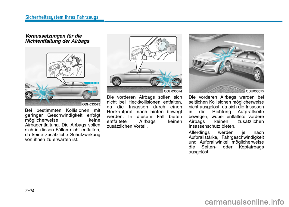 Hyundai Genesis 2016 Betriebsanleitung (in German) 2-74
Sicherheitssystem Ihres Fahrzeugs
Voraussetzungen für die
Nichtentfaltung der Airbags
Bei bestimmten Kollisionen mit
geringer Geschwindigkeit erfolgt
möglicherweise keine
Airbagentfaltung. Die Hyundai Genesis 2016 Betriebsanleitung (in German) 2-74
Sicherheitssystem Ihres Fahrzeugs
Voraussetzungen für die
Nichtentfaltung der Airbags
Bei bestimmten Kollisionen mit
geringer Geschwindigkeit erfolgt
möglicherweise keine
Airbagentfaltung. Die