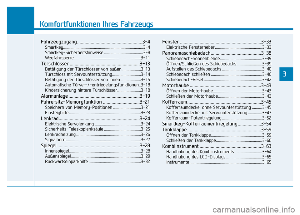 Hyundai Genesis 2016 Betriebsanleitung (in German) Komfortfunktionen Ihres Fahrzeugs
Fahrzeugzugang .....................................................3-4
Smartkey..............................................................................3-4
Smar Hyundai Genesis 2016 Betriebsanleitung (in German) Komfortfunktionen Ihres Fahrzeugs
Fahrzeugzugang .....................................................3-4
Smartkey..............................................................................3-4
Smar