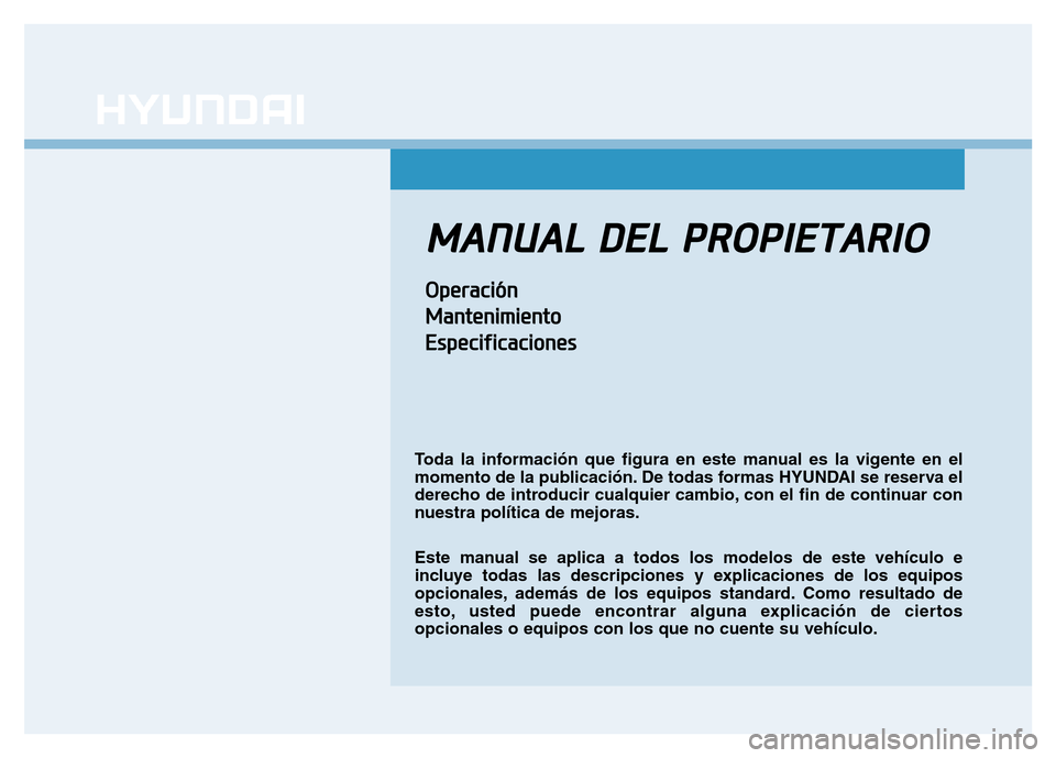 Hyundai Genesis 2016 Manual del propietario (in Spanish) MANUAL DEL PROPIETARIO
Operación
Mantenimiento
Especificaciones
Toda la información que figura en este manual es la vigente en el
momento de la publicación. De todas formas HYUNDAI se reserva el
Hyundai Genesis 2016 Manual del propietario (in Spanish) MANUAL DEL PROPIETARIO
Operación
Mantenimiento
Especificaciones
Toda la información que figura en este manual es la vigente en el
momento de la publicación. De todas formas HYUNDAI se reserva el